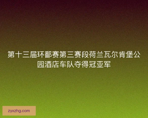 第十三届环鄱赛第三赛段荷兰瓦尔肯堡公园酒店车队夺得冠亚军